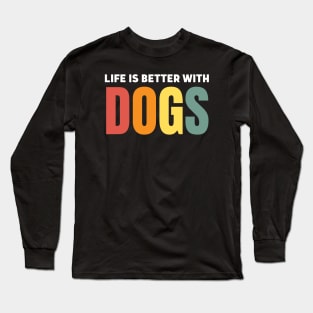 Life Is Better With Dogs Long Sleeve T-Shirt